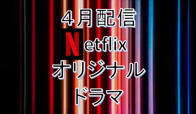 【2022年４月】Netflix配信予定/オリジナルドラマ