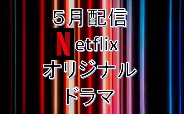 Netflix＊2021年５月.配信予定オリジナルドラマ