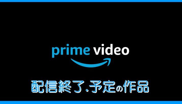 【2022年】Amazonプライムビデオ/配信終了、又はプライム終了予定